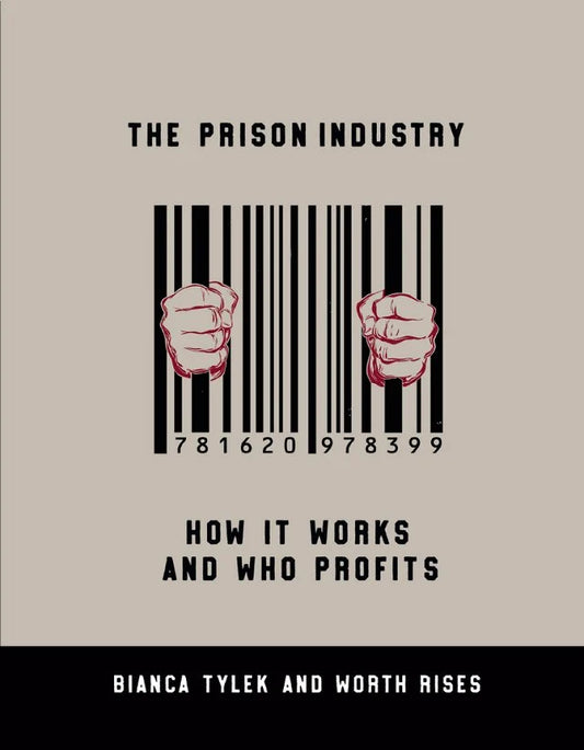 The Prison Industry by Bianca Tylek & Worth Rises PB