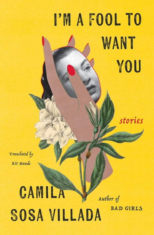I’m A Fool To Want You: Stories by Camila Sosa Villada PB