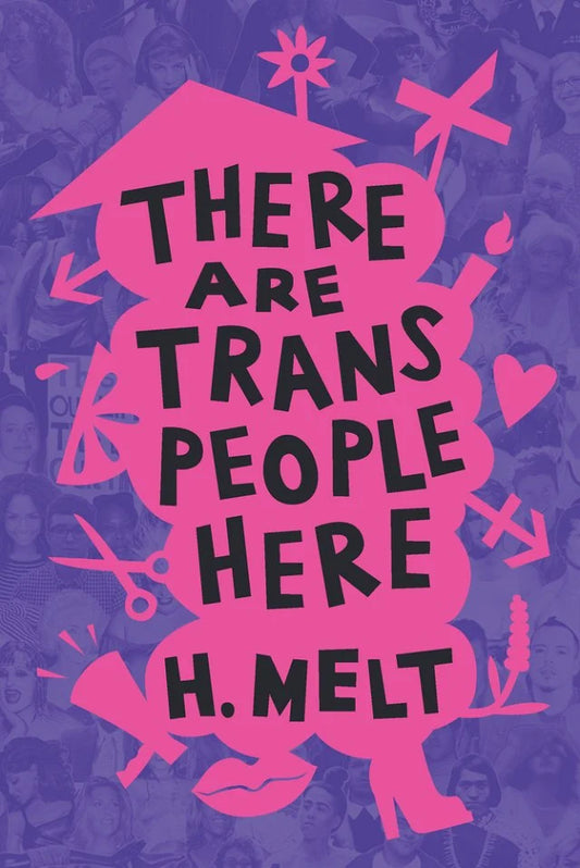 There Are Trans People Here by H. Melt PB