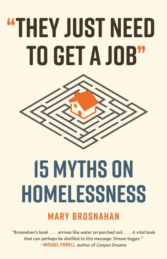 They Just Need To Get A Job: 15 Myths on Homelessness by Mary Brosnahan PB
