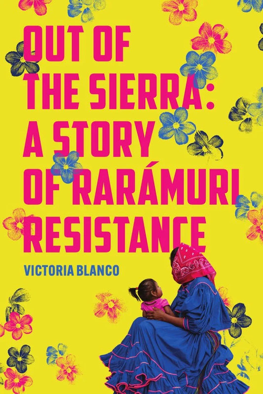 Out Of The Sierra: A Story of Rarámuri Resistance by Victoria Blanco PB
